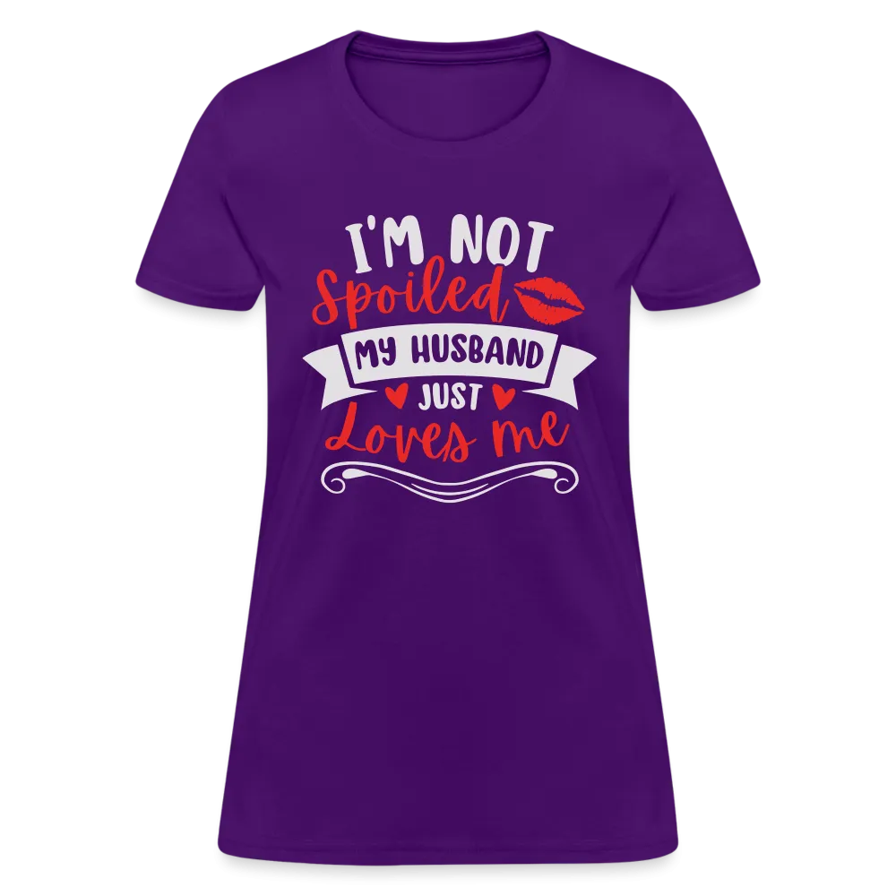 I'm Not Spoiled My Husband Just Loves Me T-Shirt (White Letters)