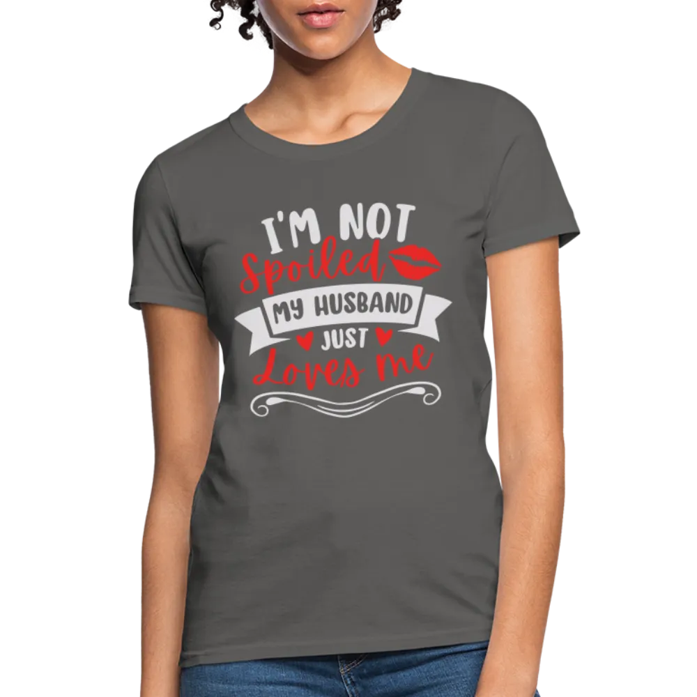 I'm Not Spoiled My Husband Just Loves Me T-Shirt (White Letters)