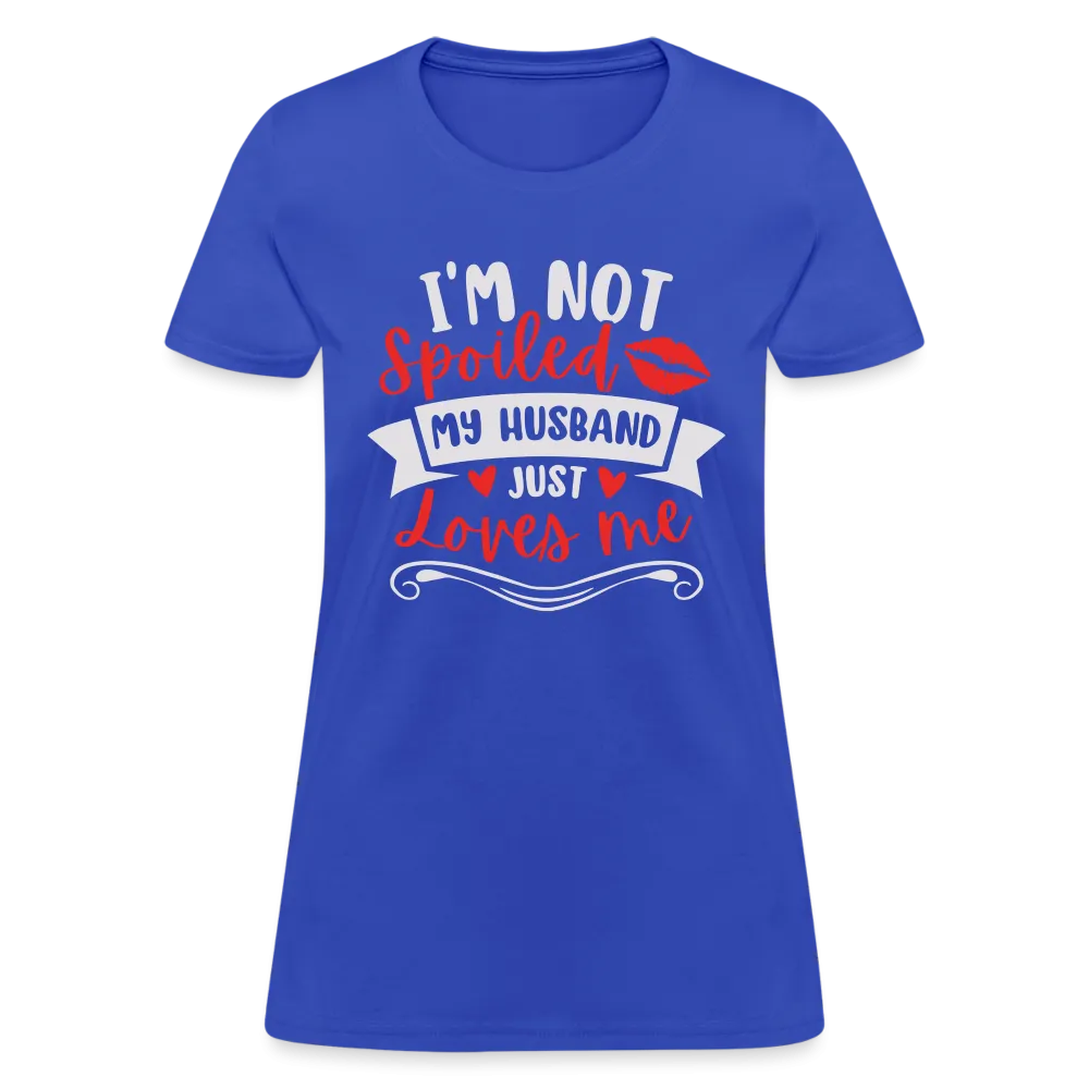 I'm Not Spoiled My Husband Just Loves Me T-Shirt (White Letters)