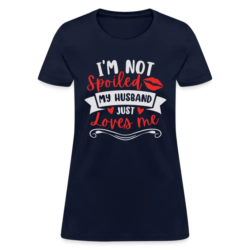 I'm Not Spoiled My Husband Just Loves Me T-Shirt (White Letters)