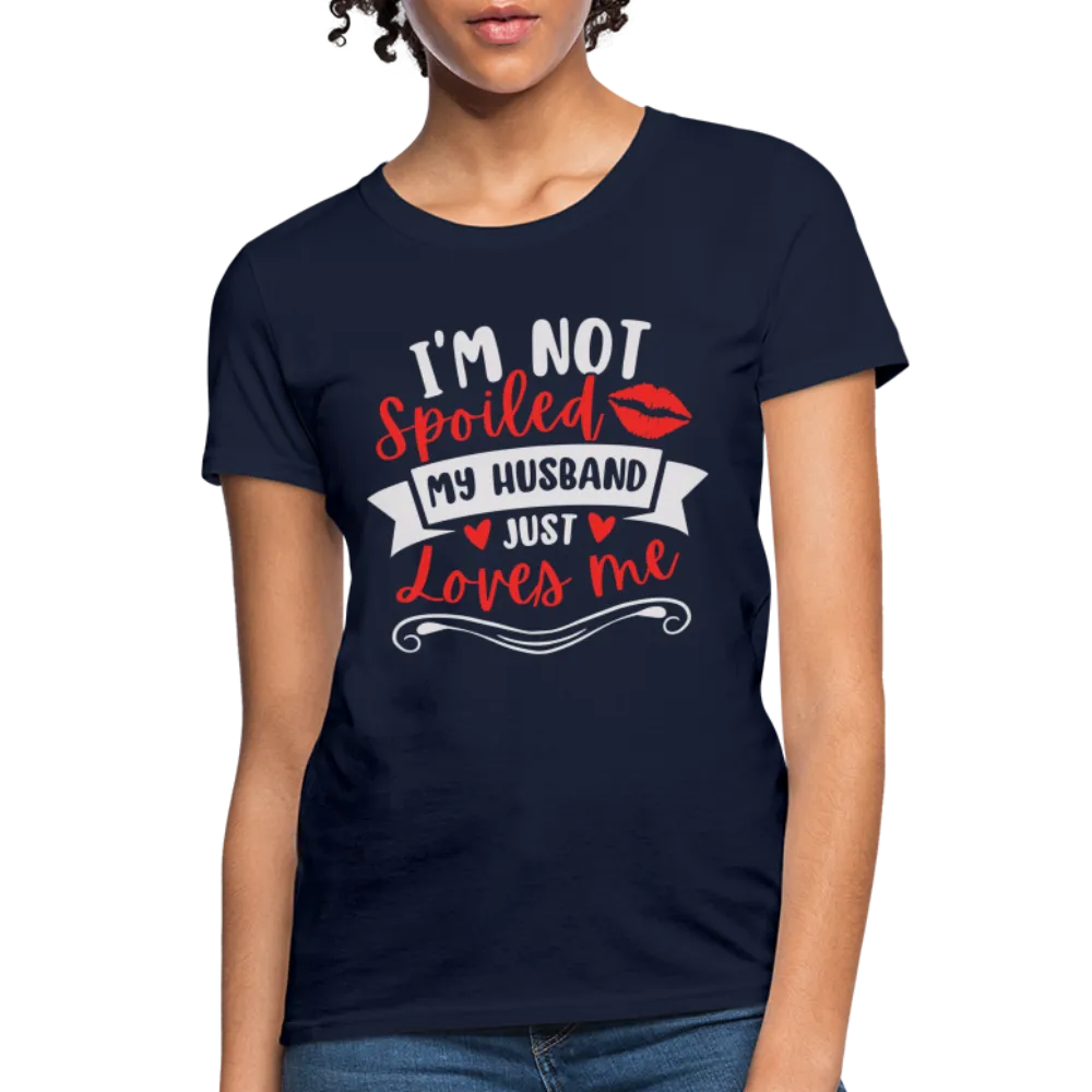 I'm Not Spoiled My Husband Just Loves Me T-Shirt (White Letters)