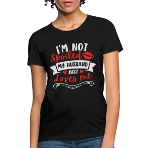 I'm Not Spoiled My Husband Just Loves Me T-Shirt (White Letters)