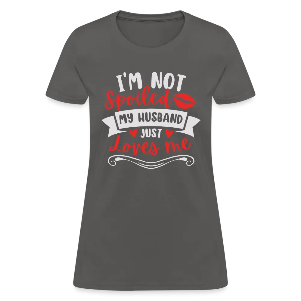 I'm Not Spoiled My Husband Just Loves Me T-Shirt (White Letters)