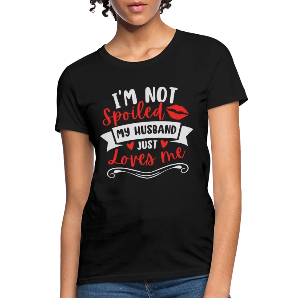 I'm Not Spoiled My Husband Just Loves Me T-Shirt (White Letters)