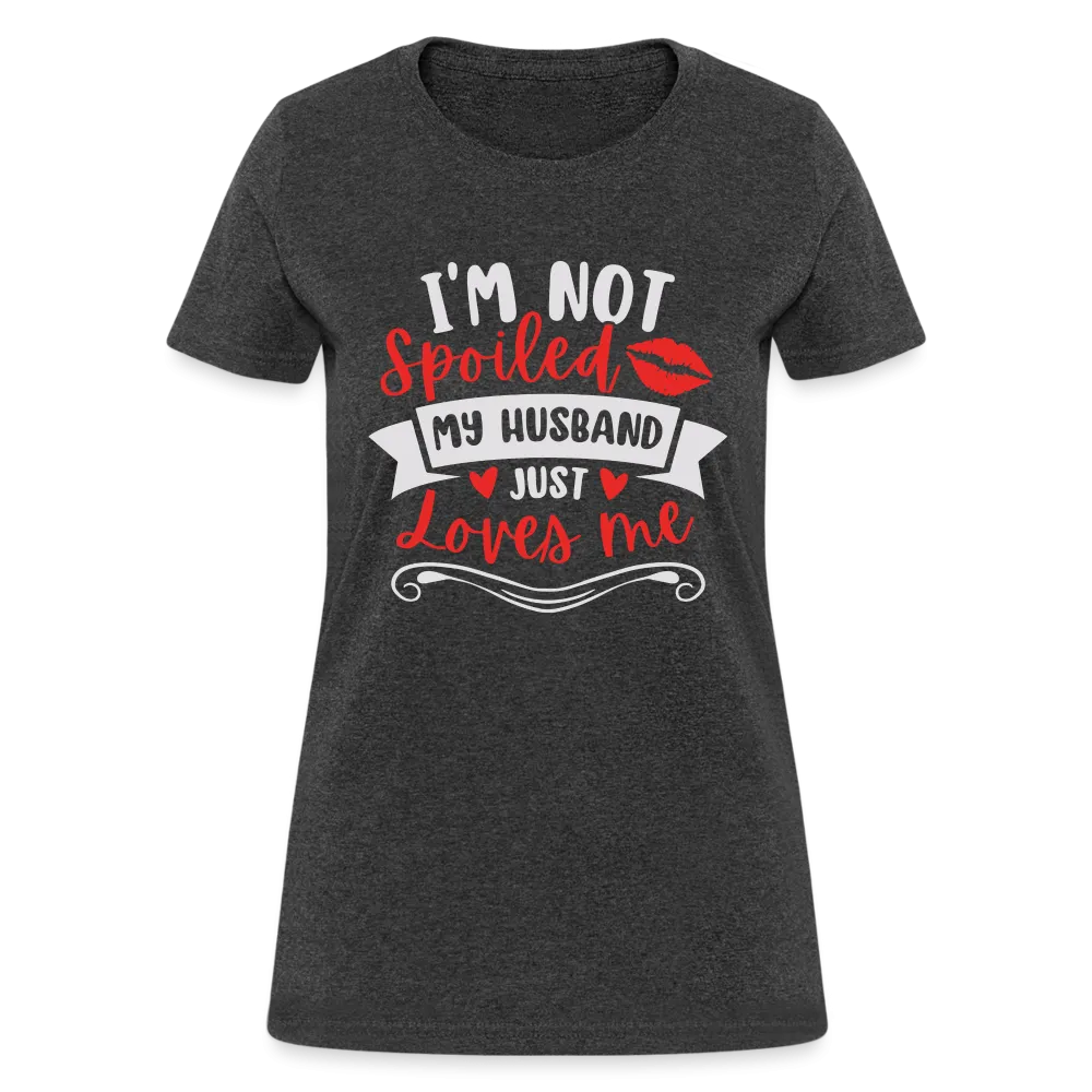 I'm Not Spoiled My Husband Just Loves Me T-Shirt (White Letters)