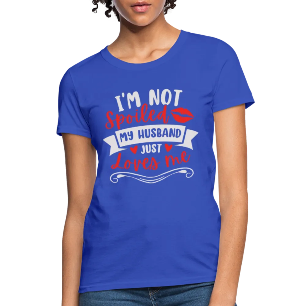 I'm Not Spoiled My Husband Just Loves Me T-Shirt (White Letters)